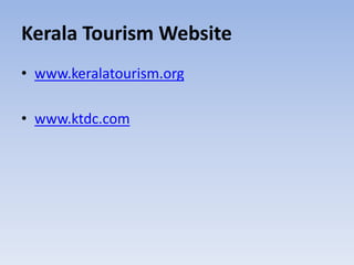 Kerala Tourism Website
• www.keralatourism.org
• www.ktdc.com
 