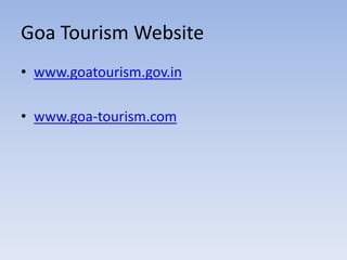 Goa Tourism Website
• www.goatourism.gov.in
• www.goa-tourism.com
 