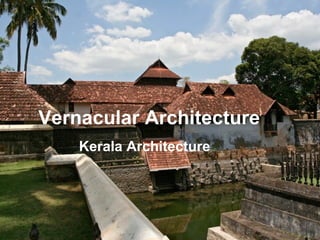 Vernacular Architecture
Kerala Architecture
 