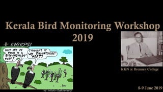 Kerala Bird Monitoring Workshop
2019
8-9 June 2019
KKN @ Brennen College
 