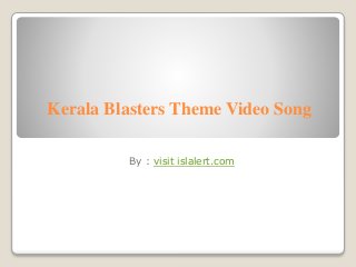 Kerala Blasters Theme Video Song 
By : visit islalert.com 
 