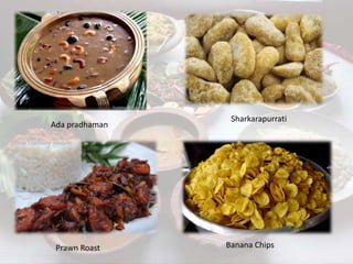 Ada pradhaman
Sharkarapurrati
Prawn Roast Banana Chips
 