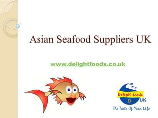 Asian Seafood Suppliers UK

    www.delightfoods.co.uk
 