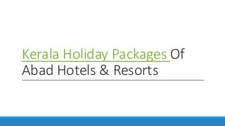 Kerala Holiday Packages Of
Abad Hotels & Resorts
 