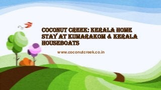 Coconut Creek: Kerala Home
stay at Kumarakom & Kerala
Houseboats
www.coconutcreek.co.in
 