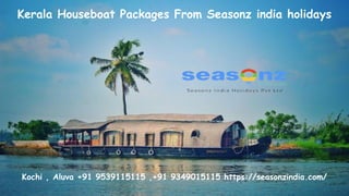 Kerala Houseboat Packages From Seasonz india holidays
Kochi , Aluva +91 9539115115 ,+91 9349015115 https://seasonzindia.com/
 