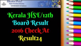 Kerala HSE/12th
Board Result
2016 Check At
Result24
 