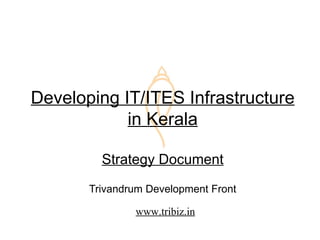 Developing IT/ITES Infrastructure
            in Kerala

         Strategy Document
       Trivandrum Development Front

               www.tribiz.in
 