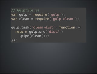 // Gulpfile.js 
var gulp = require('gulp'); 
var clean = require('gulp-clean'); 
gulp.task('clean-dist', function(){ 
return gulp.src('dist/') 
.pipe(clean()); 
}); 
 