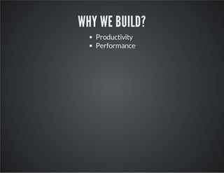 WHY WE BUILD? 
Productivity 
Performance 
 