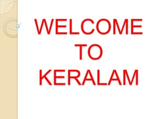 WELCOME
   TO
KERALAM
 