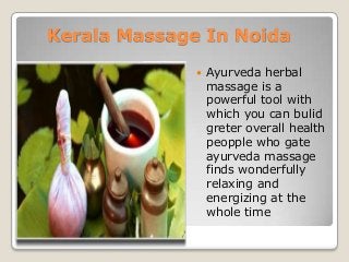Kerala Massage In Noida


Ayurveda herbal
massage is a
powerful tool with
which you can bulid
greter overall health
peopple who gate
ayurveda massage
finds wonderfully
relaxing and
energizing at the
whole time

 