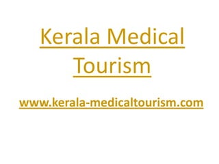 Kerala Medical Tourism www.kerala-medicaltourism.com 