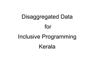 Disaggregated Data for Inclusive Programming Kerala 
