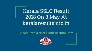 Kerala SSLC Result
2018 On 3 May At
keralaresults.nic.in
Check Kerala Board 10th Results Here
 