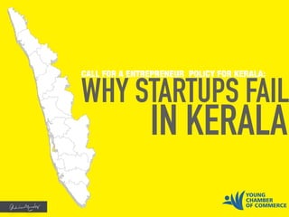 CALL FOR A ENTREPRENEUR POLICY FOR KERALA: 
WHY STARTUPS FAIL 
IN KERALA 
 