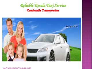 Reliable Kerala Taxi Service
Comfortable Transportation
www.keralatravelcabs.com
Kerala Taxi
 
