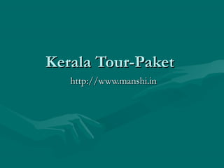 Kerala Tour-PaketKerala Tour-Paket
http://www.manshi.inhttp://www.manshi.in
 