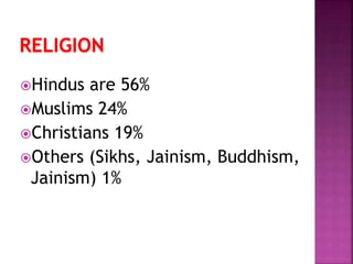 RELIGION
Hindus are 56%
Muslims 24%
Christians 19%
Others (Sikhs, Jainism, Buddhism,
Jainism) 1%
 