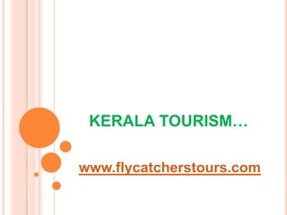 KERALA TOURISM…

www.flycatcherstours.com
 