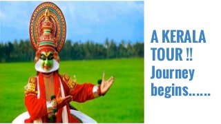 A KERALA
TOUR !!
Journey
begins…...
 