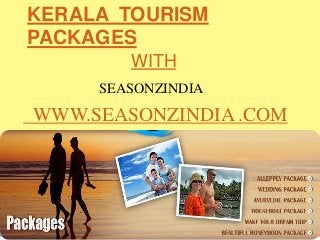 KERALA TOURISM
PACKAGES
WITH
SEASONZINDIA
WWW.SEASONZINDIA .COM
 
