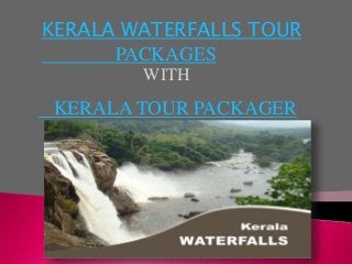 KERALA WATERFALLS TOUR 
PACKAGES 
WITH 
KERALA TOUR PACKAGER 
 