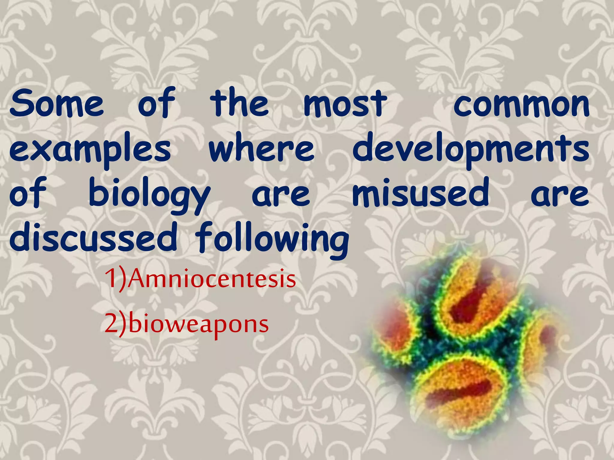 Some of the most common
examples where developments
of biology are misused are
discussed following
1)Amniocentesis
2)bioweapons