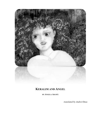 KERALIM AND ANGEL
BY ANGELA ARAMĂ
translated by Andrei Onea
 