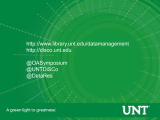 http://www.library.unt.edu/datamanagement
http://disco.unt.edu

@OASymposium
@UNTDiSCo
@DataRes
 