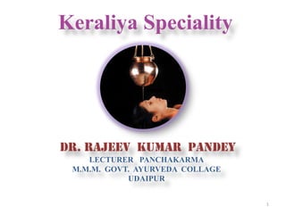 1
Keraliya Speciality
DR. Rajeev kumar pandey
LECTURER PANCHAKARMA
M.M.M. GOVT. AYURVEDA COLLAGE
UDAIPUR
 