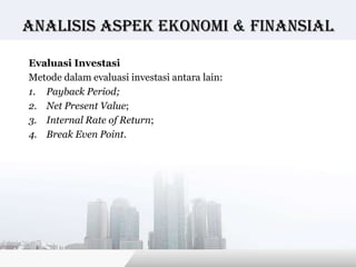 Analisis Aspek ekonomi & finansial

Evaluasi Investasi
Metode dalam evaluasi investasi antara lain:
1. Payback Period;
2. Net Present Value;
3. Internal Rate of Return;
4. Break Even Point.




                                               Copyright © Wondershare Software
 