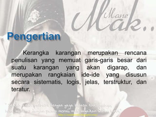 Kerangka karangan merupakan rencana
penulisan yang memuat garis-garis besar dari
suatu karangan yang akan digarap, dan
mer...