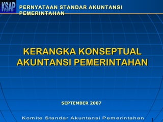 PERNYATAAN STANDAR AKUNTANSI
PEMERINTAHAN

KERANGKA KONSEPTUAL
AKUNTANSI PEMERINTAHAN

SEPTEMBER 2007

1

 