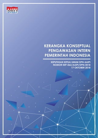 KERANGKA KONSEPTUAL
PENGAWASAN INTERN
PEMERINTAH INDONESIA
KEPUTUSAN KETUA UMUM DPN AAIPI
NOMOR KEP-062/AAIPI/DPN/2018
17 OKTOBER 2018
 