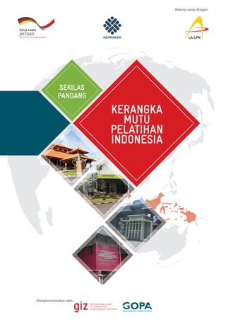 Diimplementasikan oleh:
Bekerja sama dengan:
KERANGKA
MUTU
PELATIHAN
INDONESIA
SEKILAS
PANDANG
 