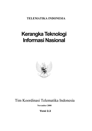 TELEMATIKA INDONESIA
Tim Koordinasi Telematika Indonesia
KerangkaTeknologi
InformasiNasional
November 2000
Versi 2.2
 