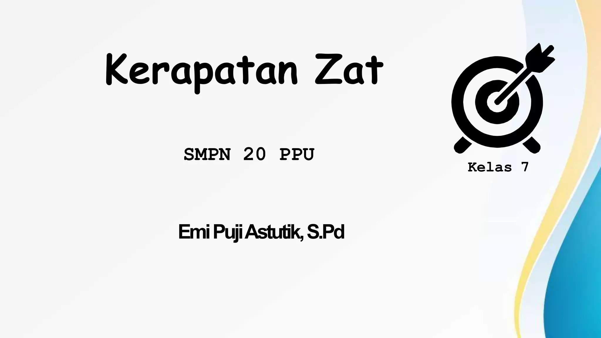 Kerapatan Zat
SMPN 20 PPU
EmiPujiAstutik,S.Pd
Kelas 7