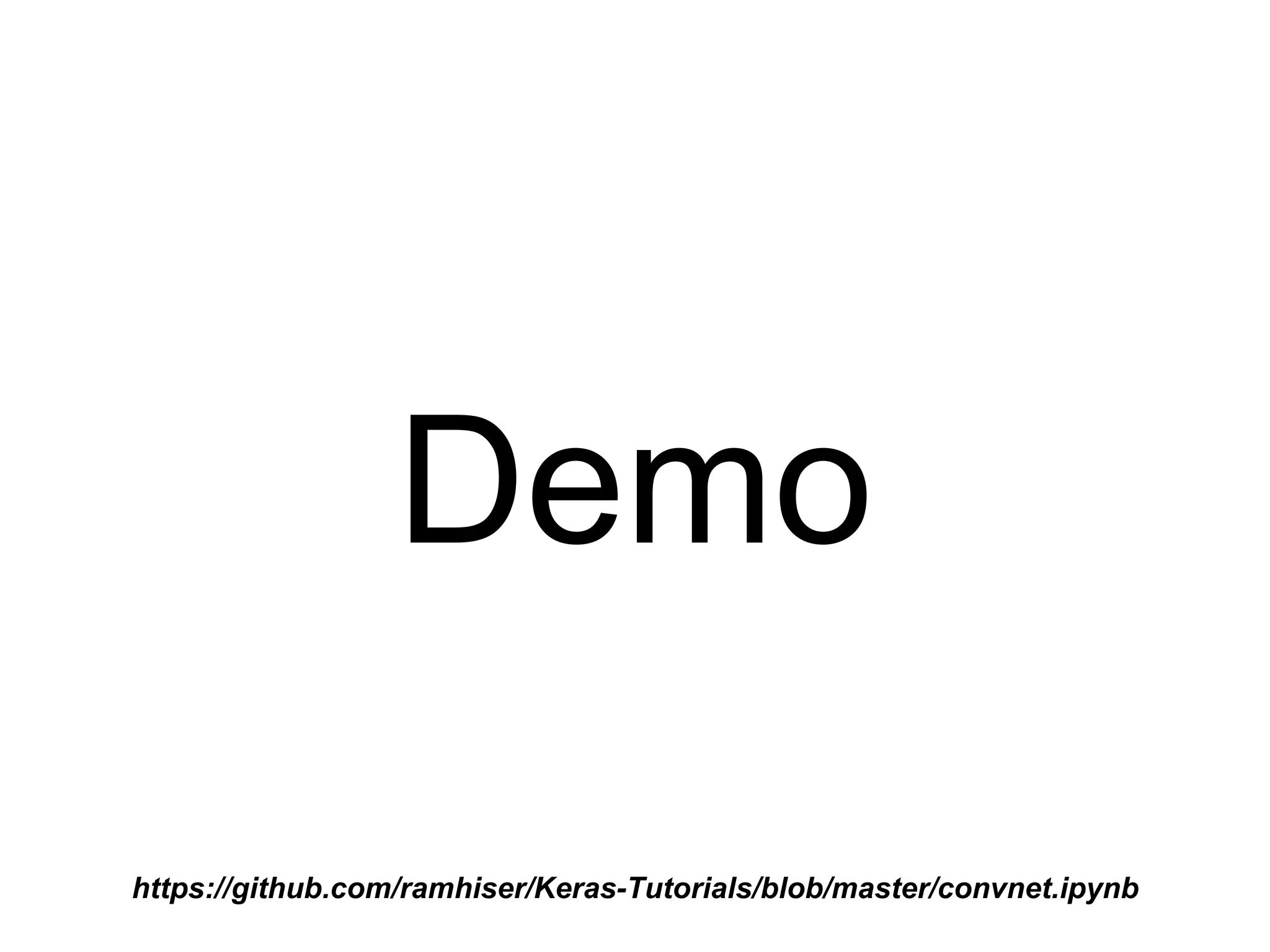 Demo
https://github.com/ramhiser/Keras-
Tutorials/blob/master/notebooks/03_multilayer_perceptron.ipynb
 