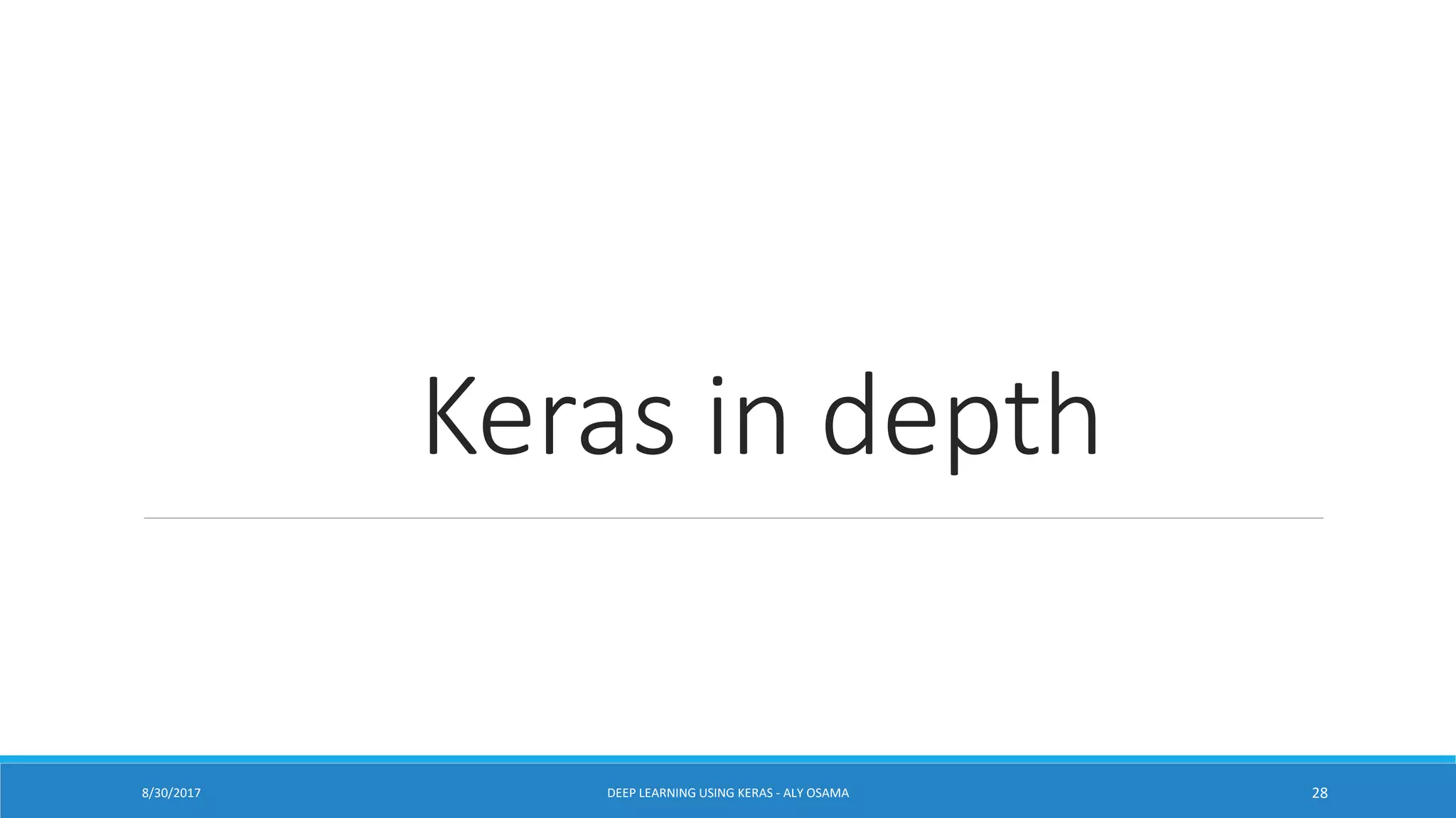 Keras in depth
DEEP LEARNING USING KERAS - ALY OSAMA 288/30/2017
 
