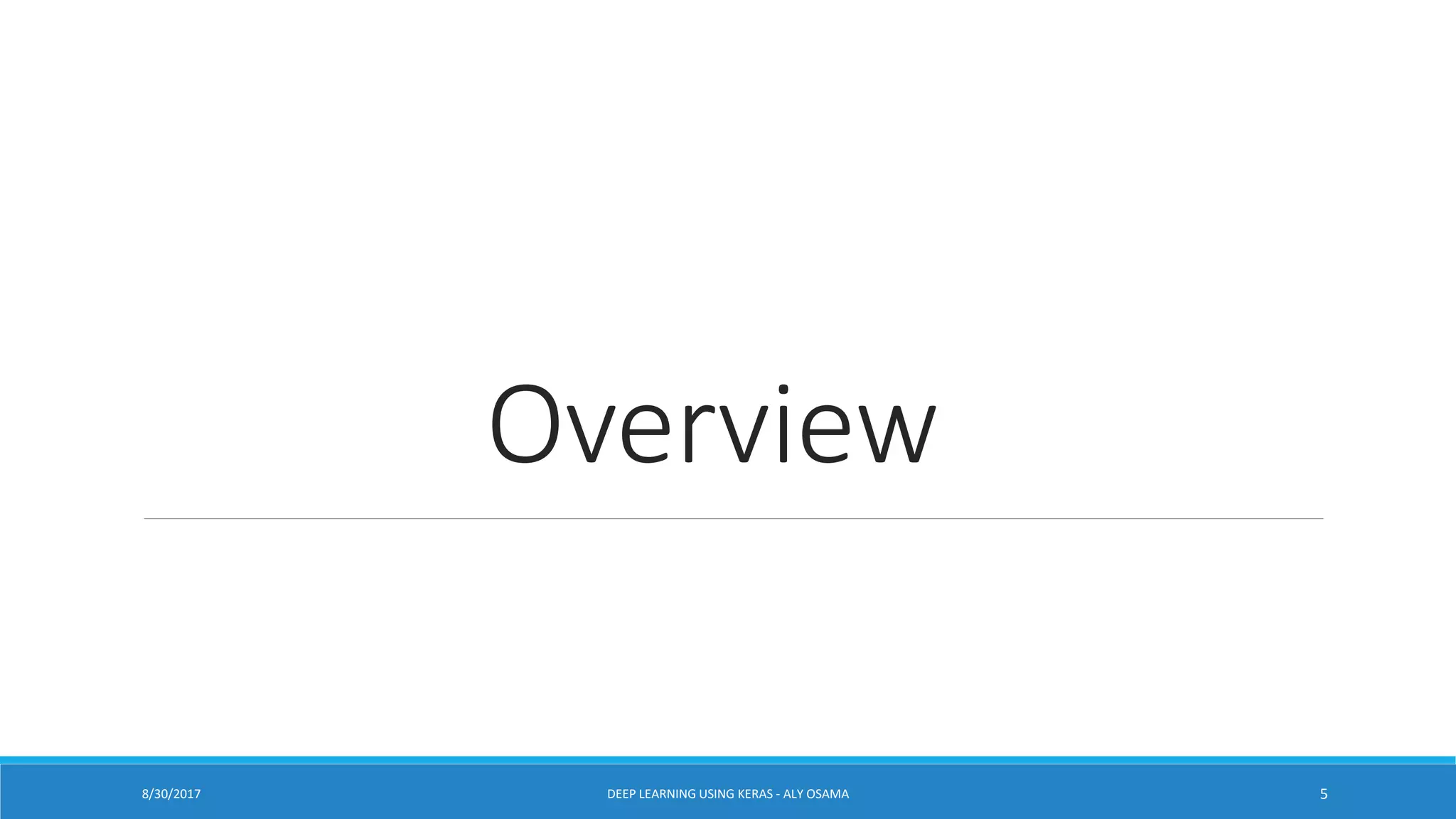 Overview
DEEP LEARNING USING KERAS - ALY OSAMA 58/30/2017
 