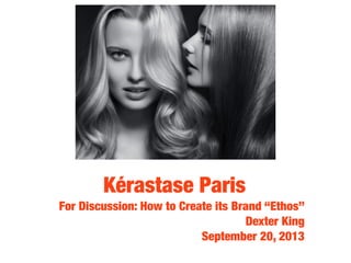 Kérastase Paris
For Discussion: How to Create its Brand “Ethos”
Dexter King
September 20, 2013

 