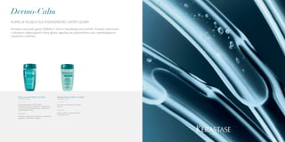 Dermo-Calm
KURACJA KOJĄCA DLA PODRAŻNIONEJ SKÓRY GŁOWY
Witalizująca kąpiel kojąca
pojemność 250 ml
Do przetłuszczającej się skóry głowy,
włosów normalnych i mieszanych, z witaminą B3.
O właściwościach pobudzających cyrkulację krwi
i wzmacniających włosy.
Rezultat
Skóra głowy odprężona i odświeżona, podrażnienia
złagodzone, włosy lekkie w dotyku.
WZBOGACONA KĄPIEL KOJĄCA
pojemność 250 ml
Do suchej, wrażliwej skóry i suchych
włosów.
Rezultat
Skóra nawilżona i ukojona, miękkie
i odżywione włosy.
Kérastase stworzyło gamę DERMO-CALM o hipoalergicznej formule. Posiada właściwości
o działaniu odprężającym skórę głowy, łagodzącym podrażnienia oraz zapobiegającym
swędzeniu naskórka.
 