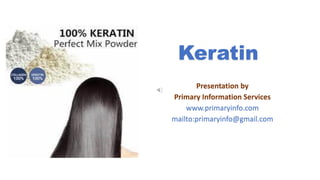 Keratin
Presentation by
Primary Information Services
www.primaryinfo.com
mailto:primaryinfo@gmail.com
 