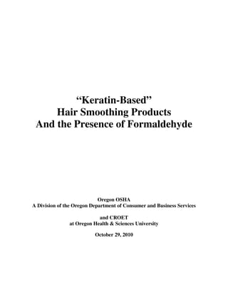 “Keratin-Based”
Hair Smoothing Products
And the Presence of Formaldehyde
Oregon OSHA
A Division of the Oregon Department of Consumer and Business Services
and CROET
at Oregon Health & Sciences University
October 29, 2010
 