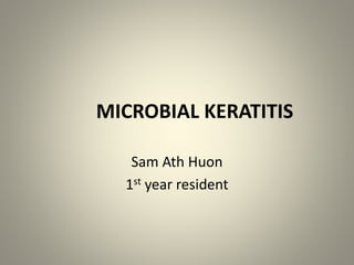 MICROBIAL KERATITIS
Sam Ath Huon
1st year resident
 