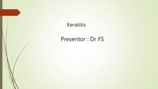 Keratitis
Presentor : Dr FS
 