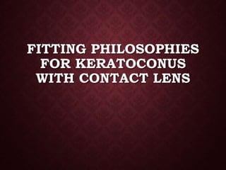 FITTING PHILOSOPHIES
FOR KERATOCONUS
WITH CONTACT LENS
 