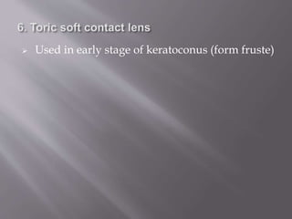  Used in early stage of keratoconus (form fruste)
 