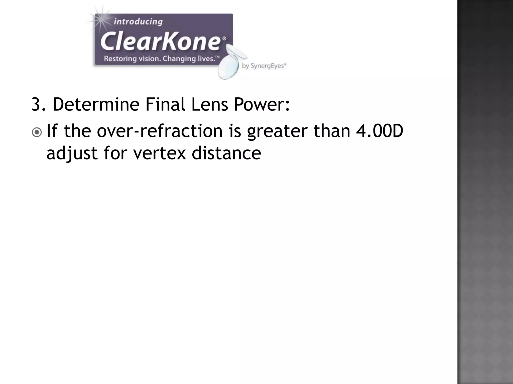 3. Determine Final Lens Power:
 If the over-refraction is greater than 4.00D
adjust for vertex distance
 